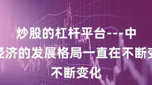 炒股的杠杆平台---中国经济的发展格局一直在不断变化