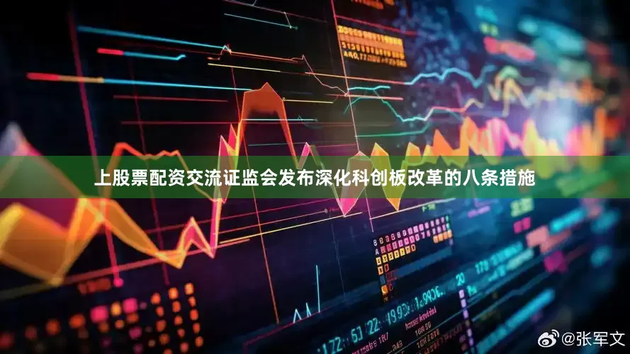 上股票配资交流证监会发布深化科创板改革的八条措施