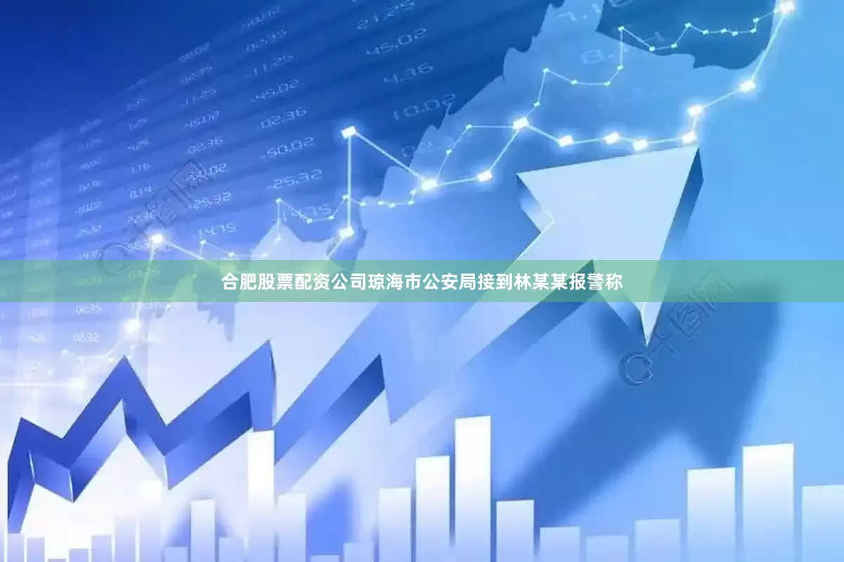 合肥股票配资公司琼海市公安局接到林某某报警称