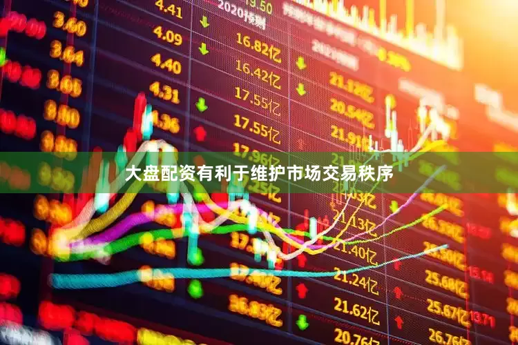 大盘配资有利于维护市场交易秩序