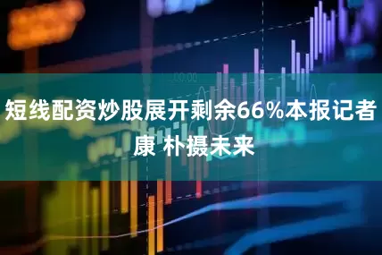 短线配资炒股展开剩余66%本报记者 康 朴摄未来