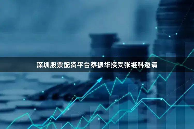 深圳股票配资平台蔡振华接受张继科邀请