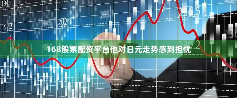 168股票配资平台他对日元走势感到担忧